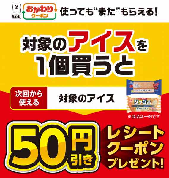 対象のアイスを1個買うと、次回使える50円引きクーポンをプレゼント！